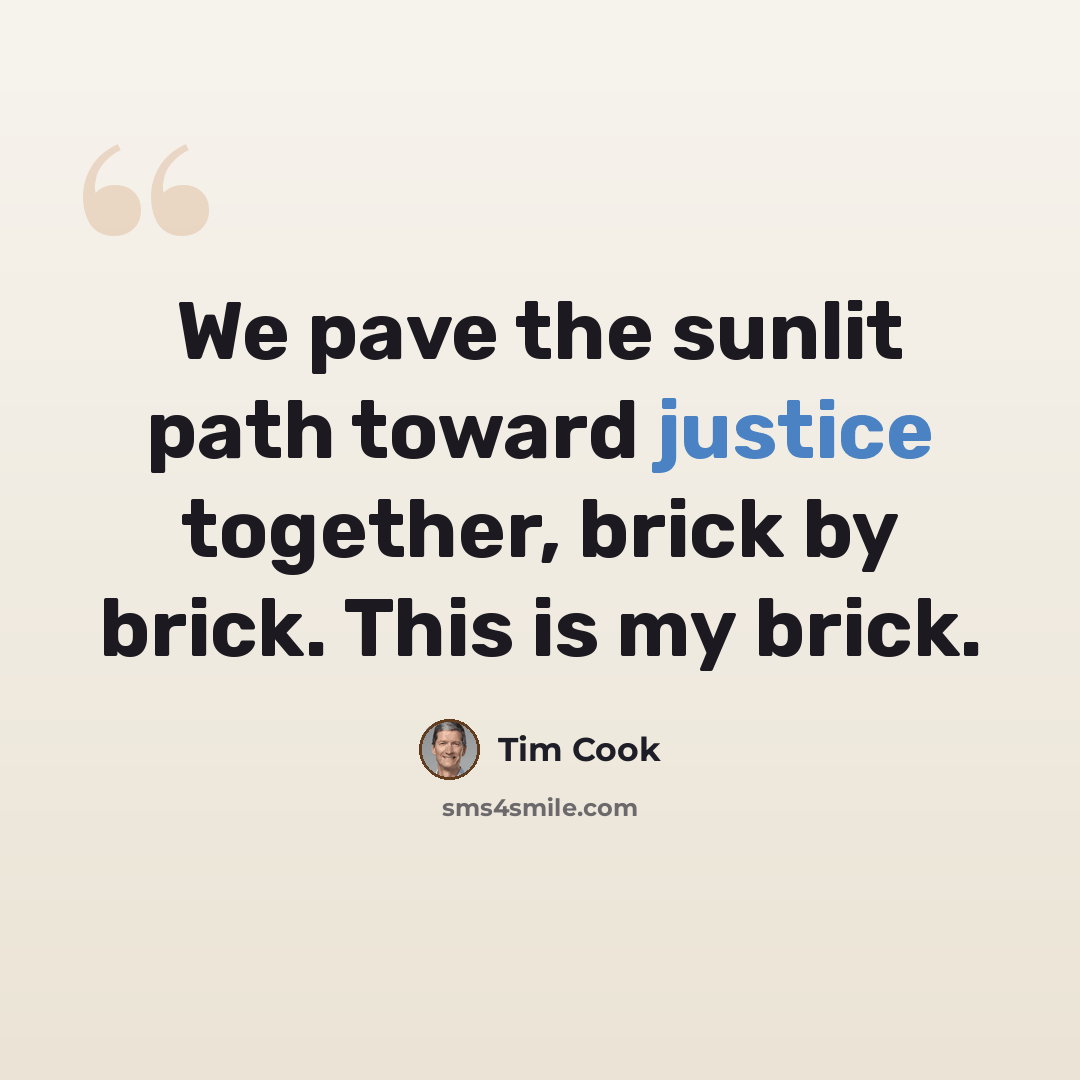 “We pave the sunlit path toward justice together, brick by brick. This is my brick.” quote by Tim Cook