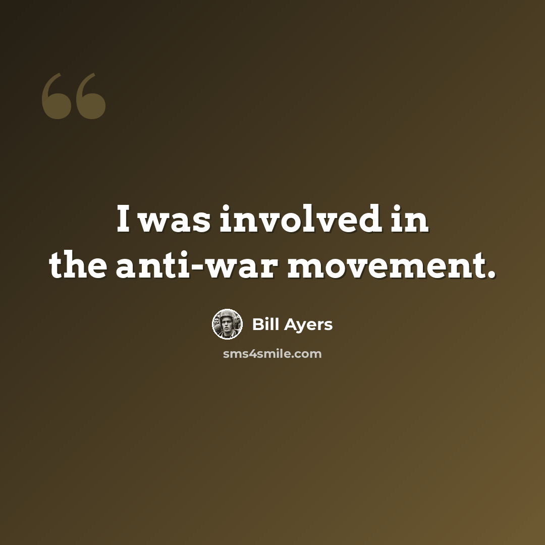 “I was involved in the anti-war movement.” quote by Bill Ayers