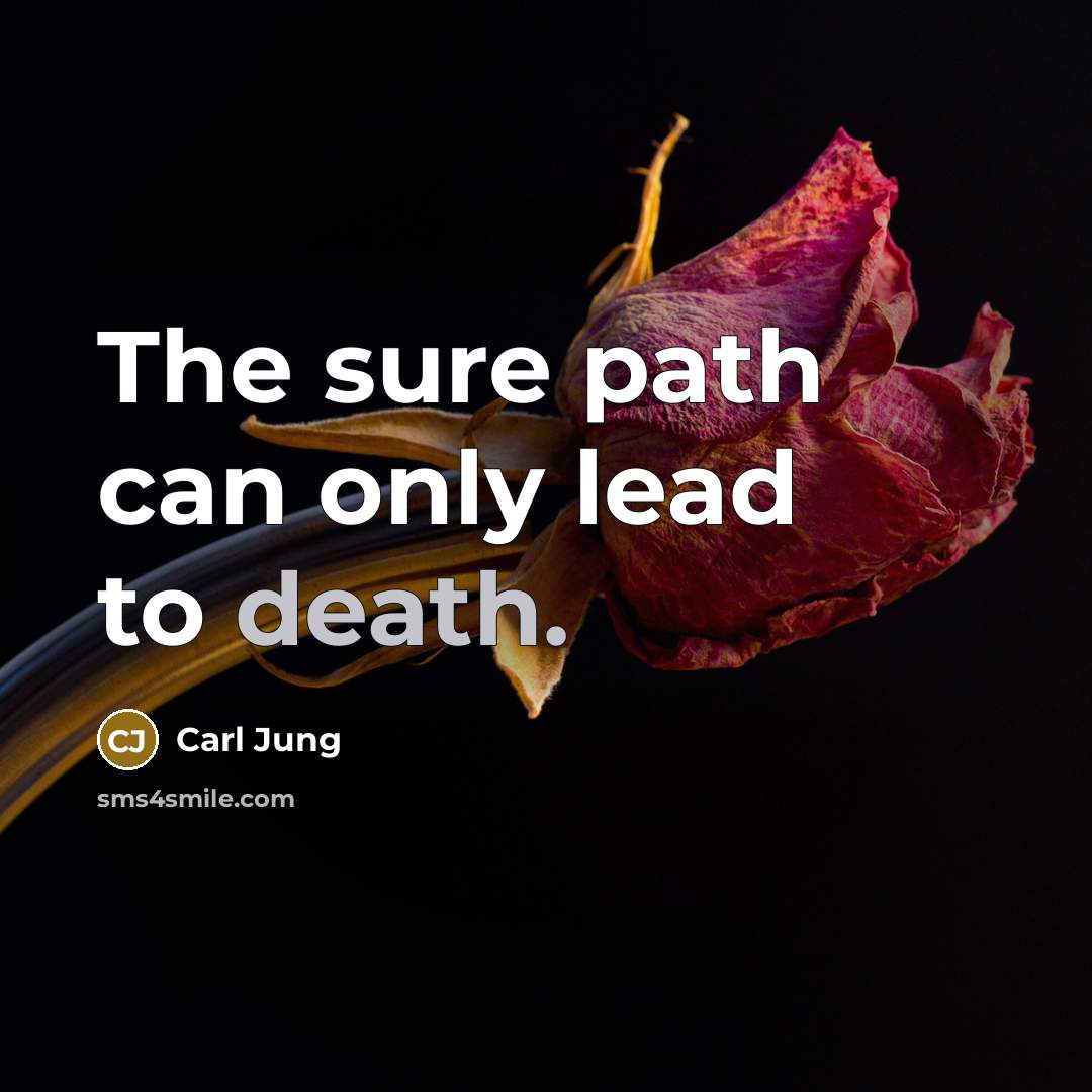 “The sure path can only lead to death.” quote by Carl Jung