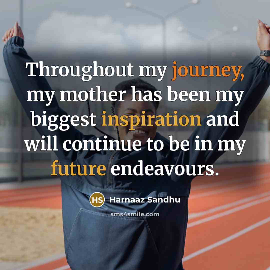 “Throughout my journey, my mother has been my biggest inspiration and will continue to be in my future endeavours.” quote by Harnaaz Sandhu