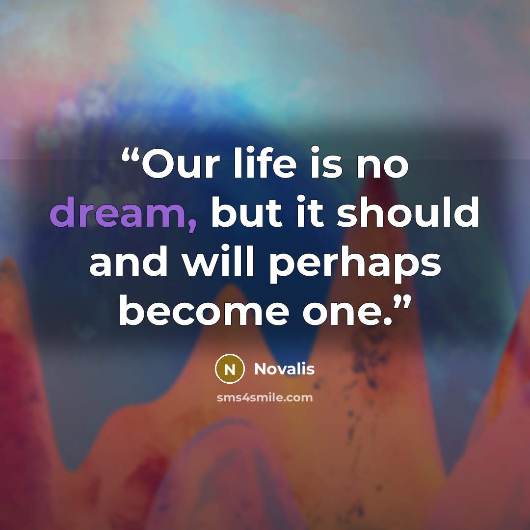 “Our life is no dream, but it should and will perhaps become one.” quote by Novalis
