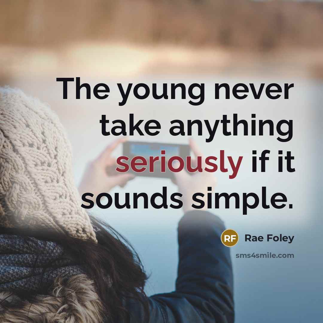 “The young never take anything seriously if it sounds simple.” quote by Rae Foley