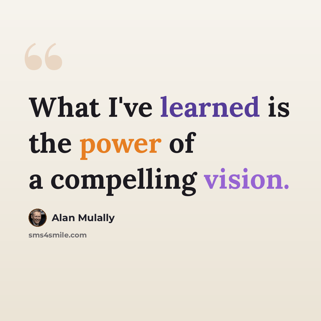 “What I've learned is the power of a compelling vision.” quote by Alan Mulally