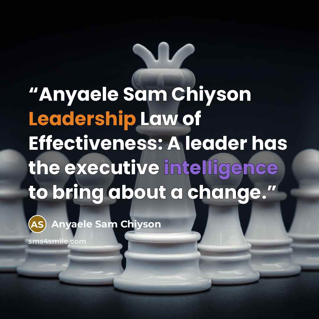 “Anyaele Sam Chiyson Leadership Law of Effectiveness: A leader has the executive intelligence to bring about a change.” quote by Anyaele Sam Chiyson