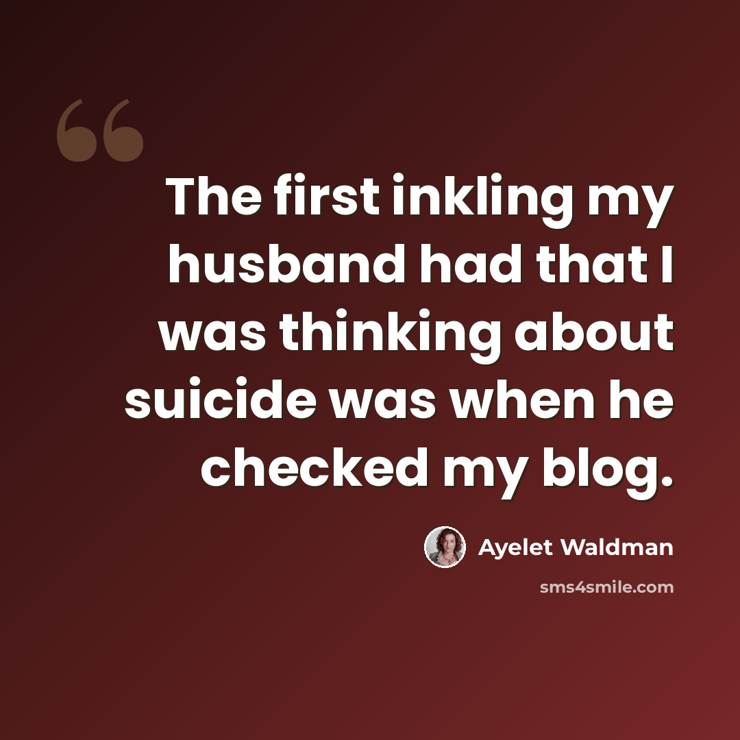 “The first inkling my husband had that I was thinking about suicide was when he checked my blog.” quote by Ayelet Waldman