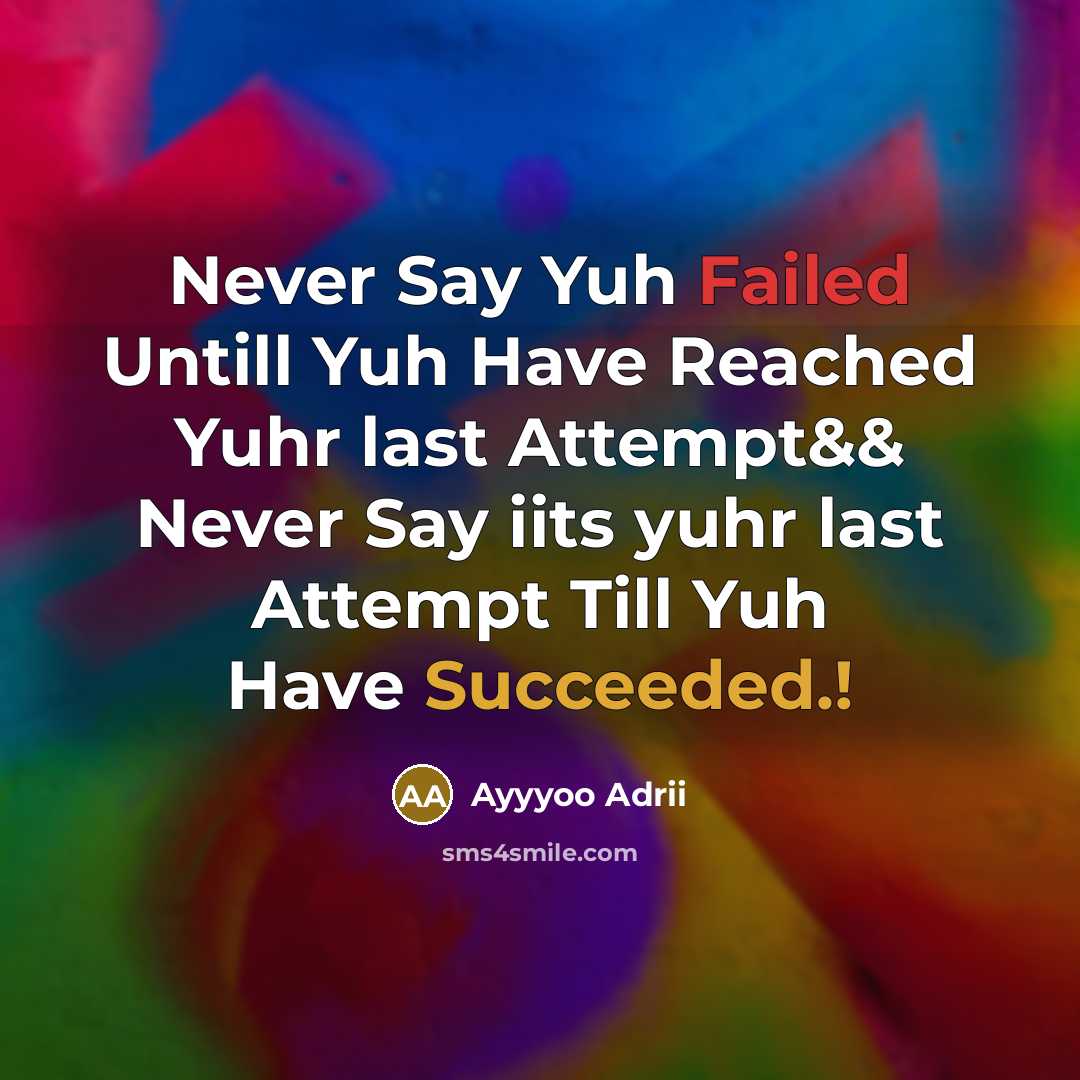“Never Say Yuh Failed Untill Yuh Have Reached Yuhr last Attempt&& Never Say iits yuhr last Attempt Till Yuh Have Succeeded.!” quote by Ayyyoo Adrii