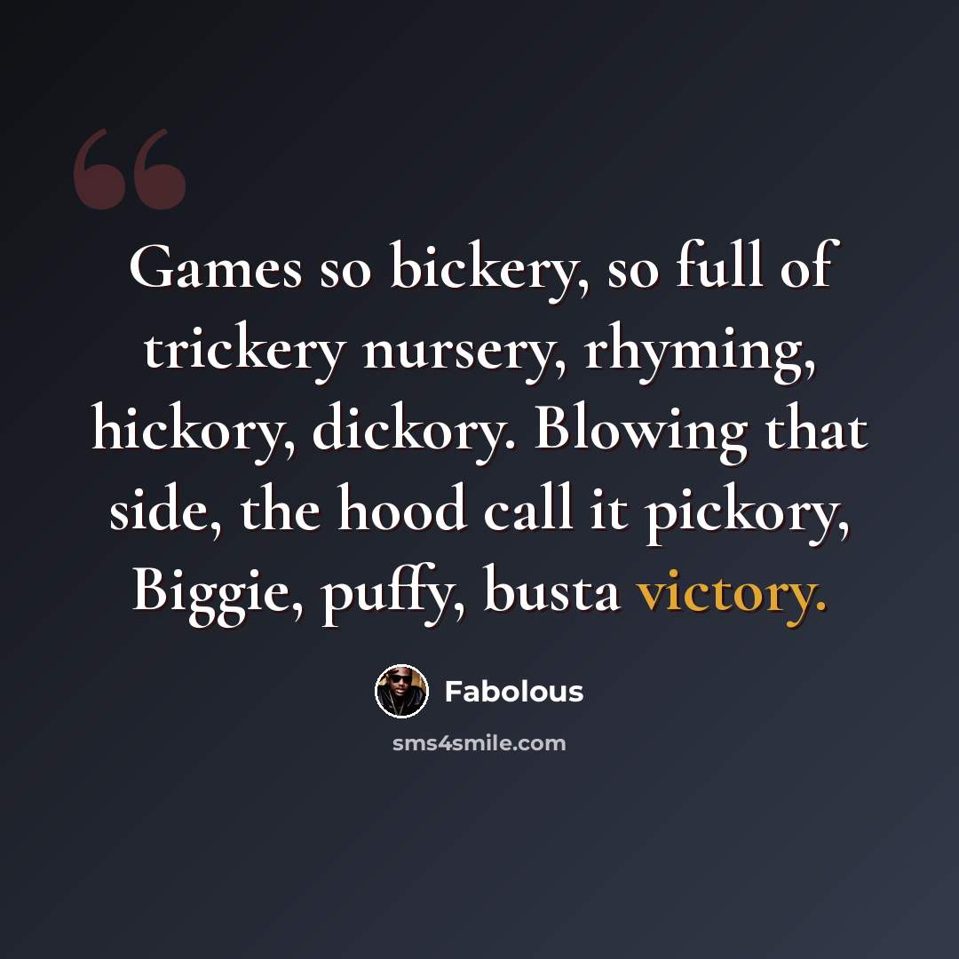 “Games so bickery, so full of trickery nursery, rhyming, hickory, dickory. Blowing that side, the hood call it pickory, Biggie, puffy, busta victory.” quote by Fabolous