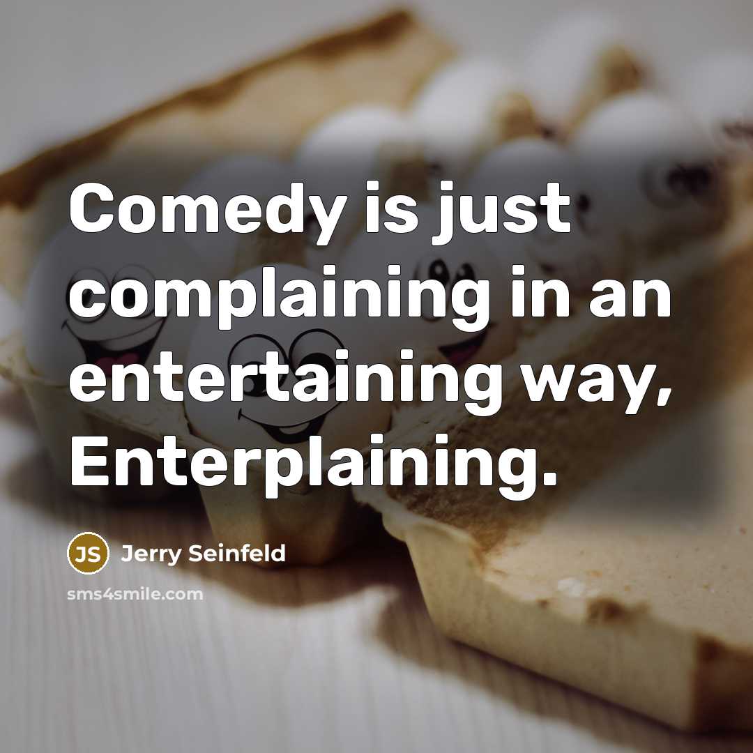 “Comedy is just complaining in an entertaining way, Enterplaining.” quote by Jerry Seinfeld