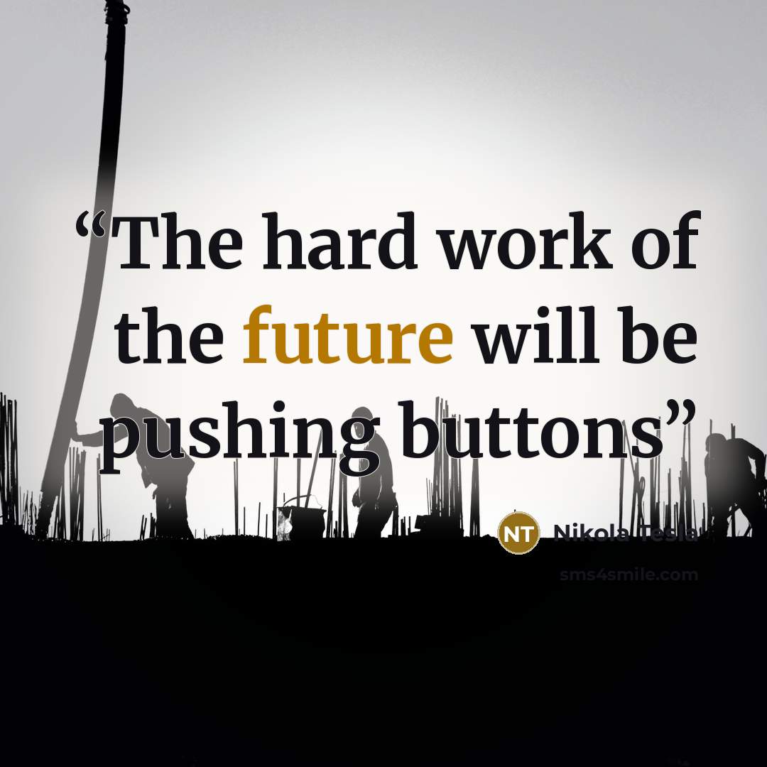 “The hard work of the future will be pushing buttons” quote by Nikola Tesla