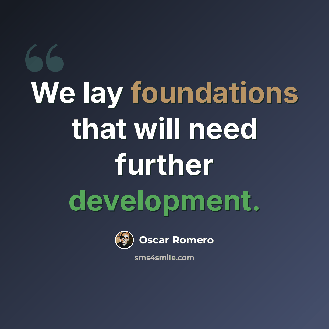 “We lay foundations that will need further development.” quote by Oscar Romero