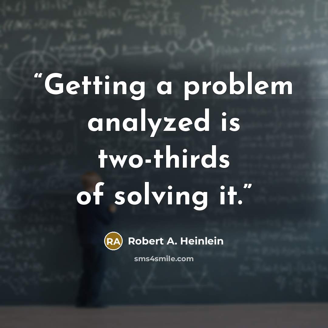 “Getting a problem analyzed is two-thirds of solving it.” quote by Robert A. Heinlein