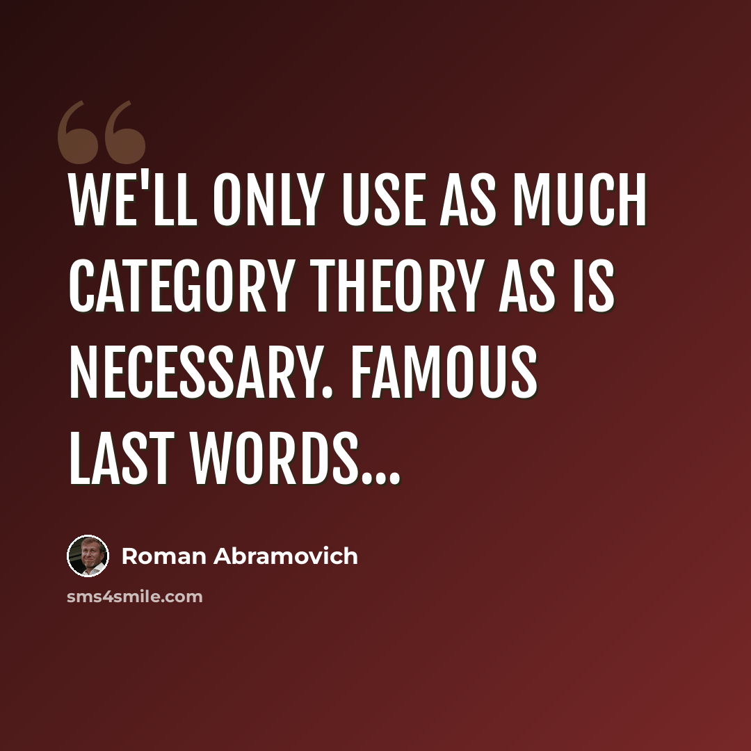 “We'll only use as much category theory as is necessary. Famous last words...” quote by Roman Abramovich