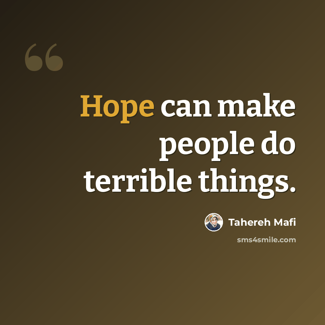 “Hope can make people do terrible things.” quote by Tahereh Mafi