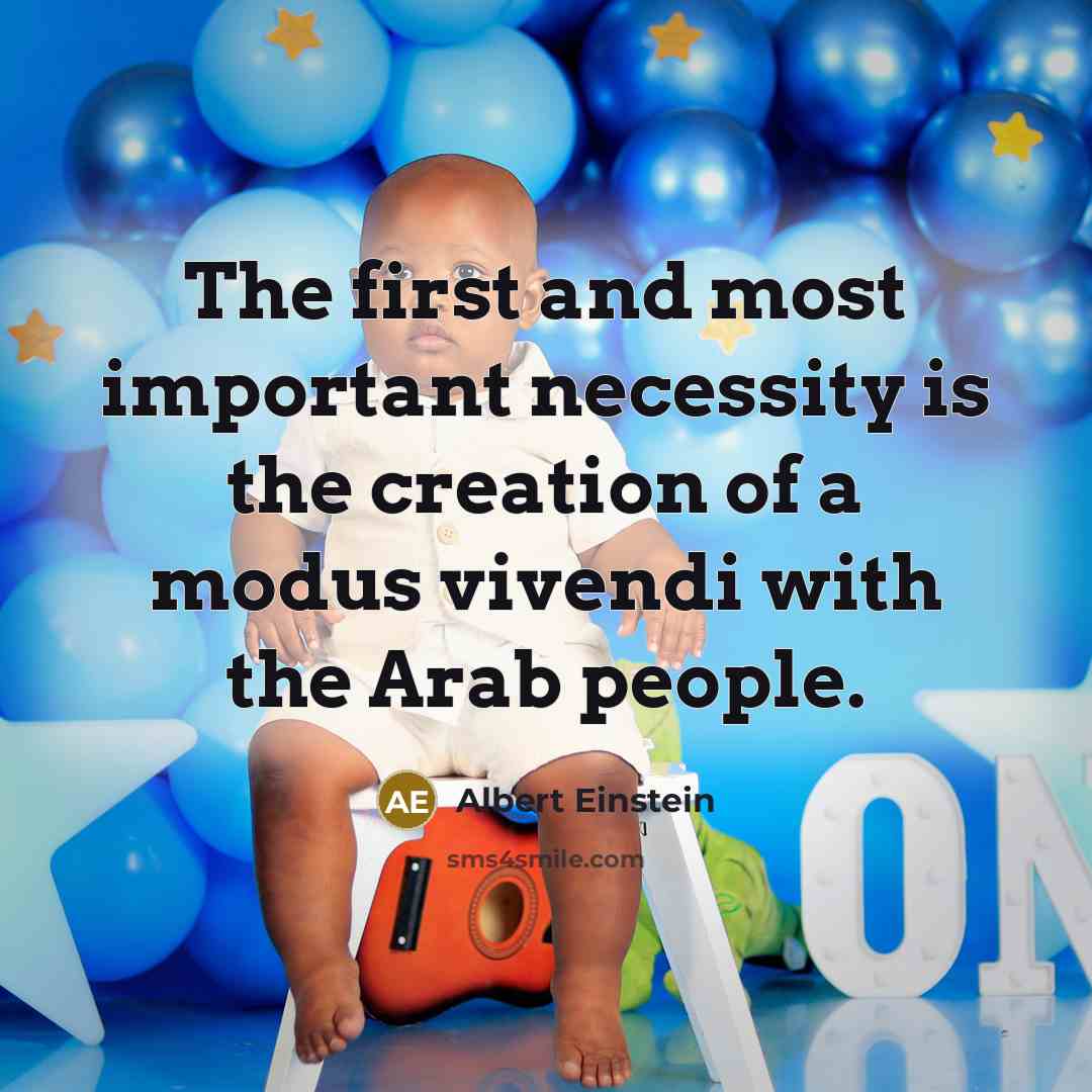 “The first and most important necessity is the creation of a modus vivendi with the Arab people.” quote by Albert Einstein