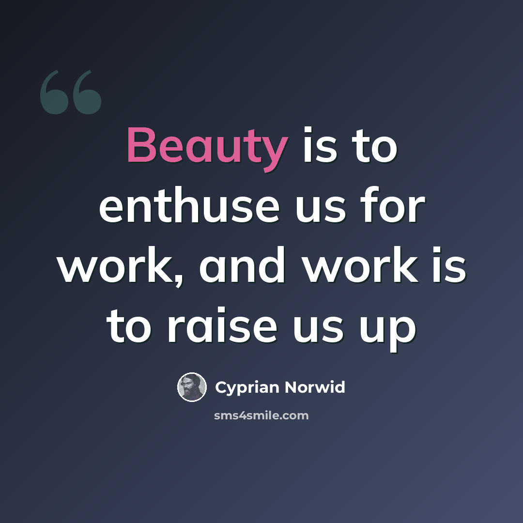 “Beauty is to enthuse us for work, and work is to raise us up” quote by Cyprian Norwid
