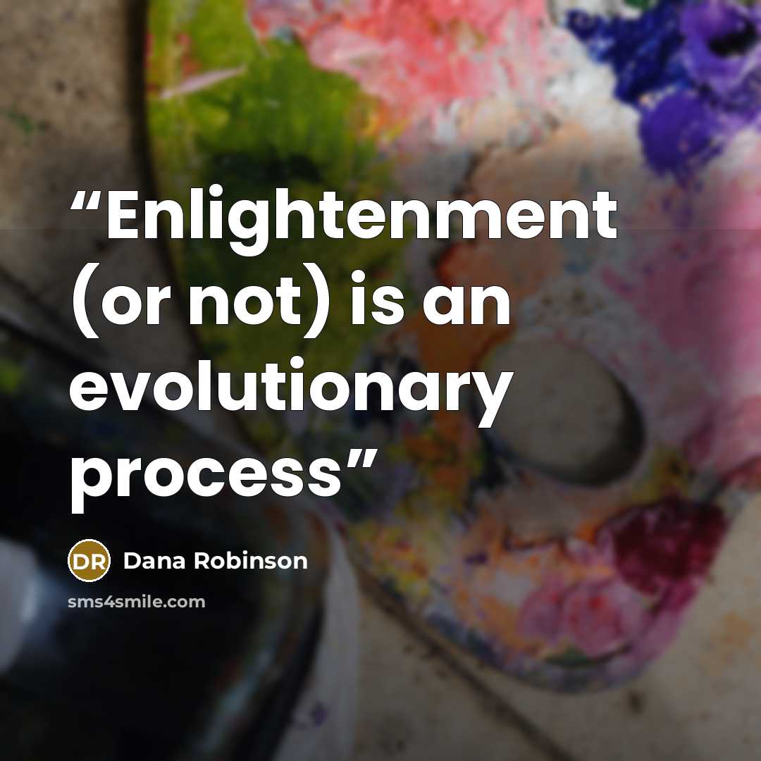 “Enlightenment (or not) is an evolutionary process” quote by Dana Robinson