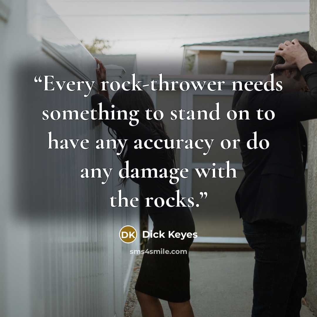 “Every rock-thrower needs something to stand on to have any accuracy or do any damage with the rocks.” quote by Dick Keyes