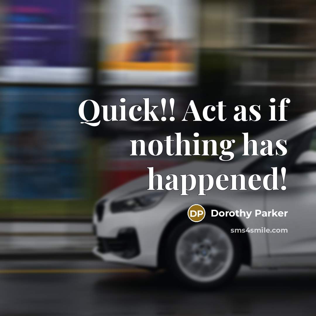 “Quick!! Act as if nothing has happened!” quote by Dorothy Parker