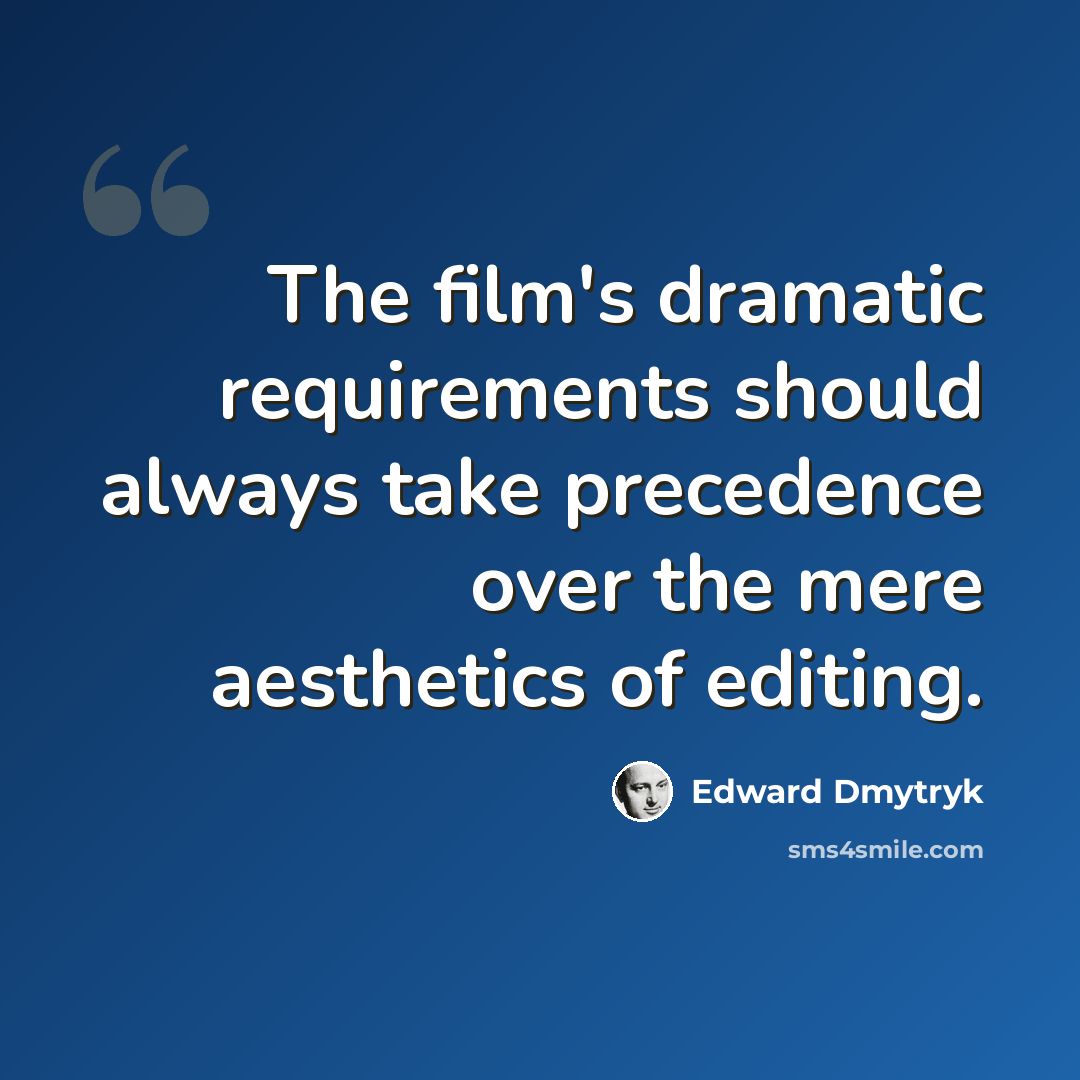 “The film's dramatic requirements should always take precedence over the mere aesthetics of editing.” quote by Edward Dmytryk