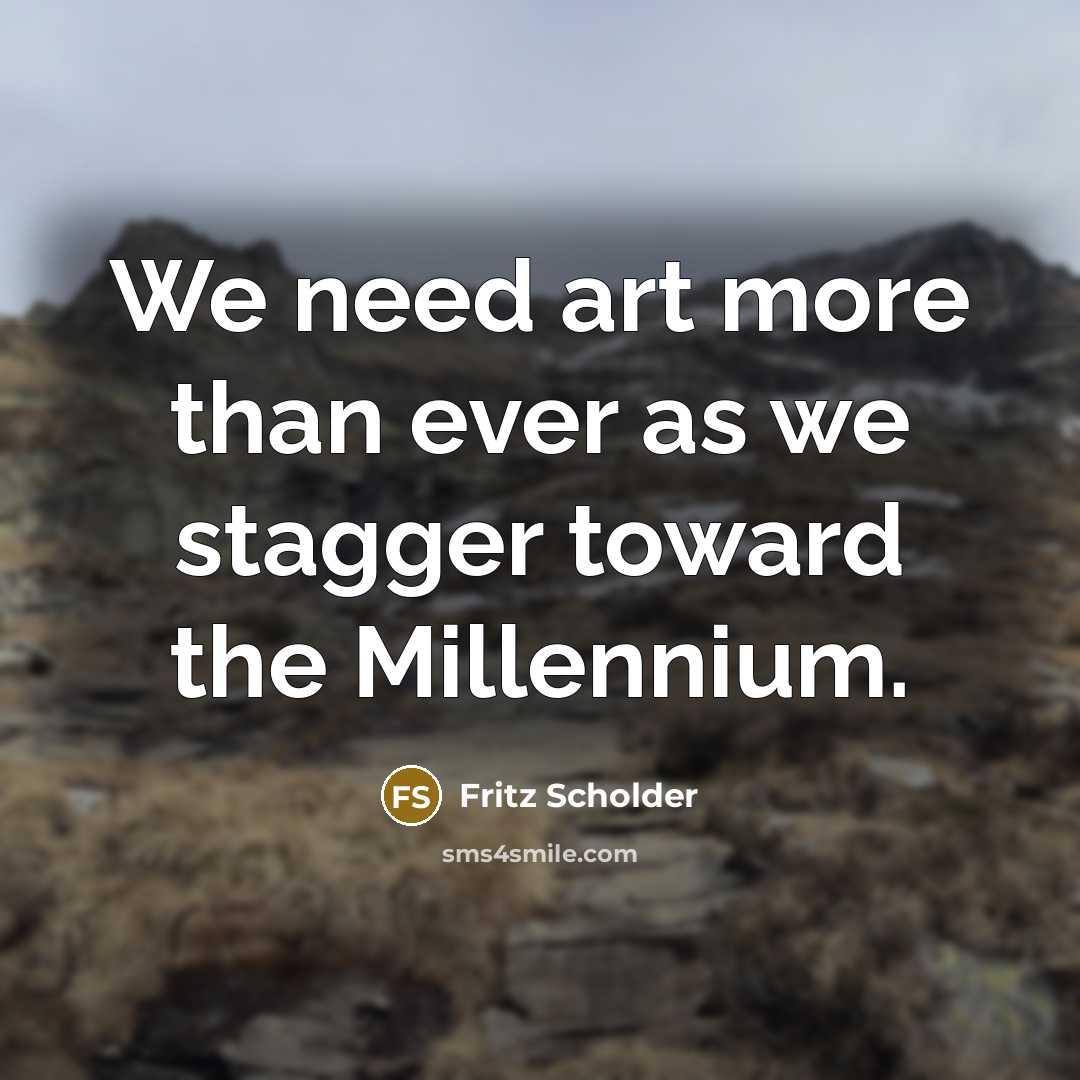 “We need art more than ever as we stagger toward the Millennium.” quote by Fritz Scholder