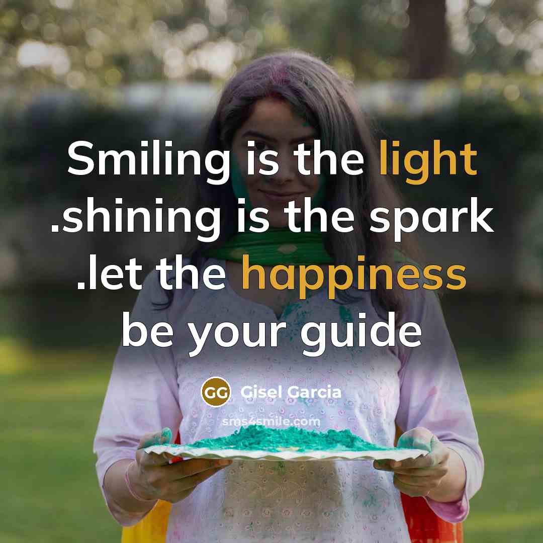 “Smiling is the light .shining is the spark .let the happiness be your guide” quote by Gisel Garcia