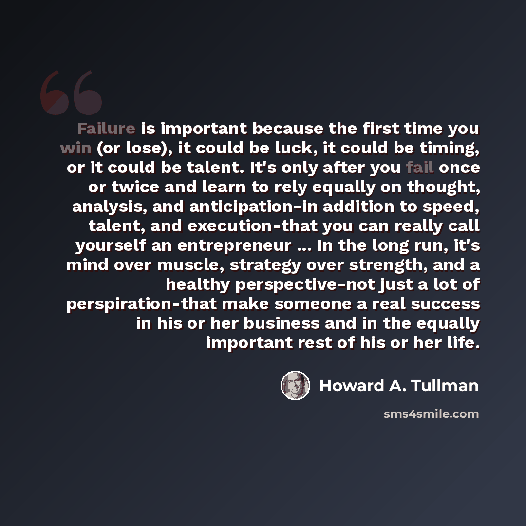 “Failure is important because the first time you win (or lose), it could be luck, it could be timing, or it could be talent. It's only after you fail once or twice and learn to rely equally on thought, analysis, and anticipation-in addition to speed, talent, and execution-that you can really call…” quote by Howard A. Tullman