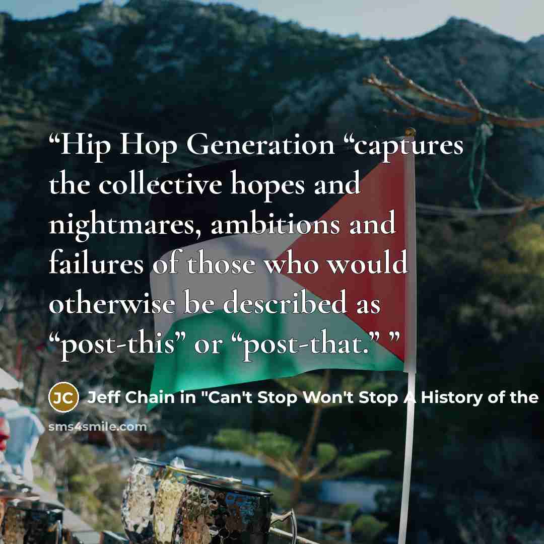 “Hip Hop Generation “captures the collective hopes and nightmares, ambitions and failures of those who would otherwise be described as “post-this” or “post-that.”” quote by Jeff Chain in "Can't Stop Won't Stop A History of the Hip-Hop Generation