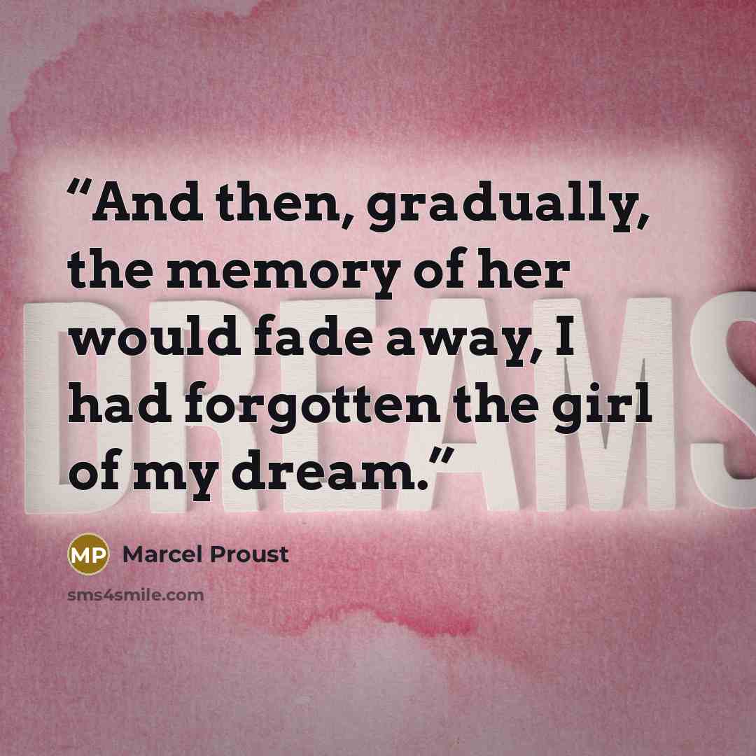 “And then, gradually, the memory of her would fade away, I had forgotten the girl of my dream.” quote by Marcel Proust