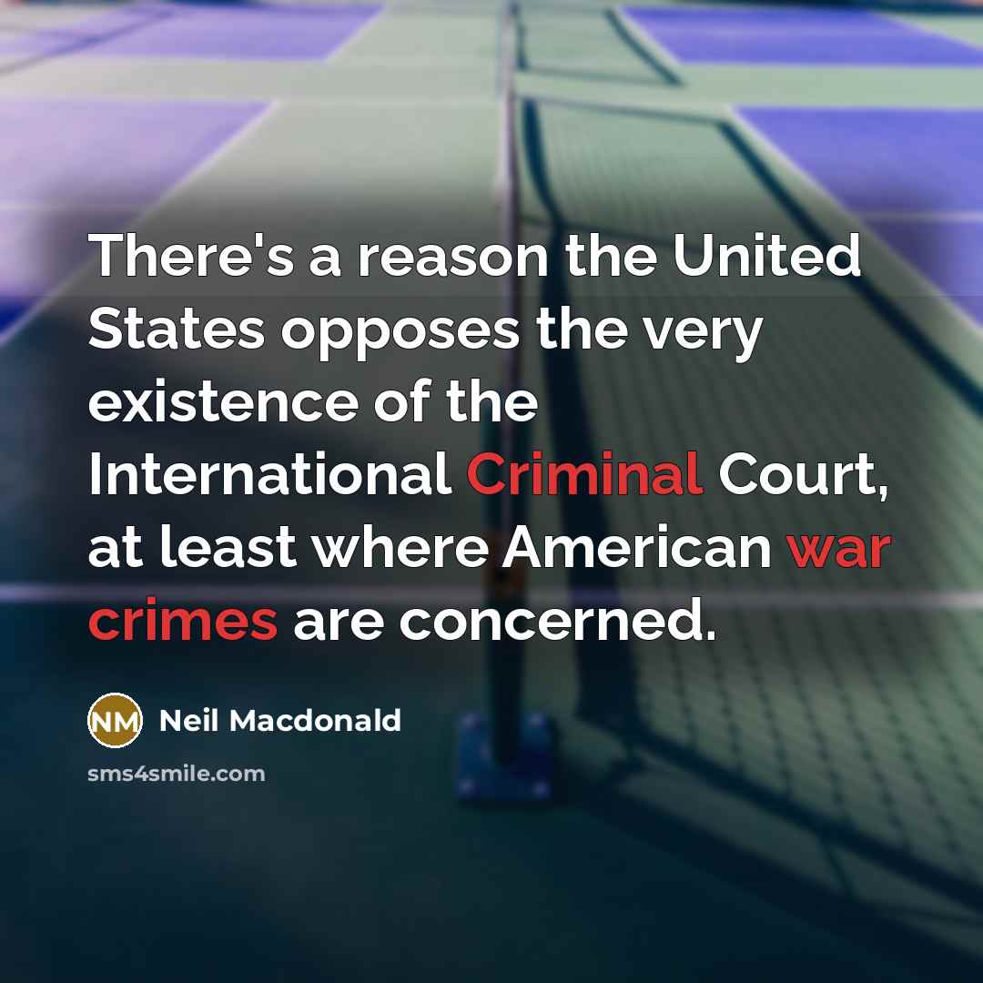 “There's a reason the United States opposes the very existence of the International Criminal Court, at least where American war crimes are concerned.” quote by Neil Macdonald
