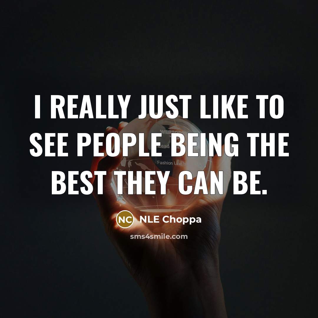 “I really just like to see people being the best they can be.” quote by NLE Choppa