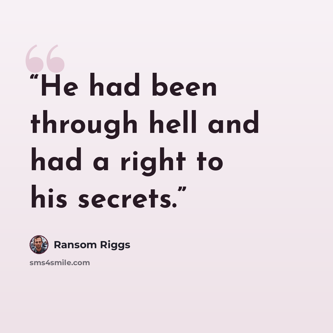 “He had been through hell and had a right to his secrets.” quote by Ransom Riggs