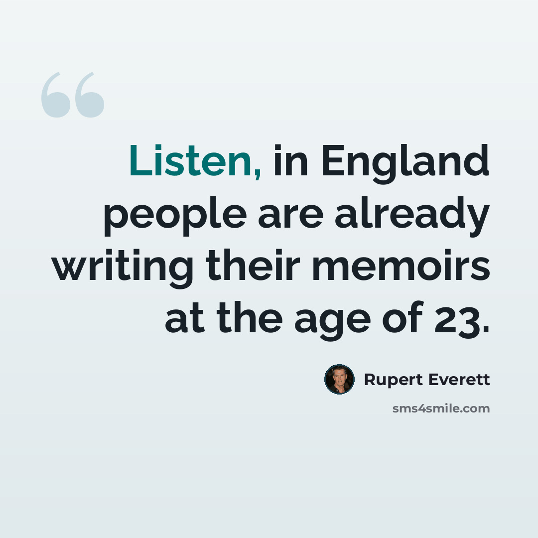 “Listen, in England people are already writing their memoirs at the age of 23.” quote by Rupert Everett