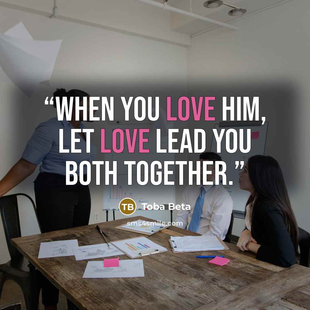 “When you love him, let love lead you both together.” quote by Toba Beta