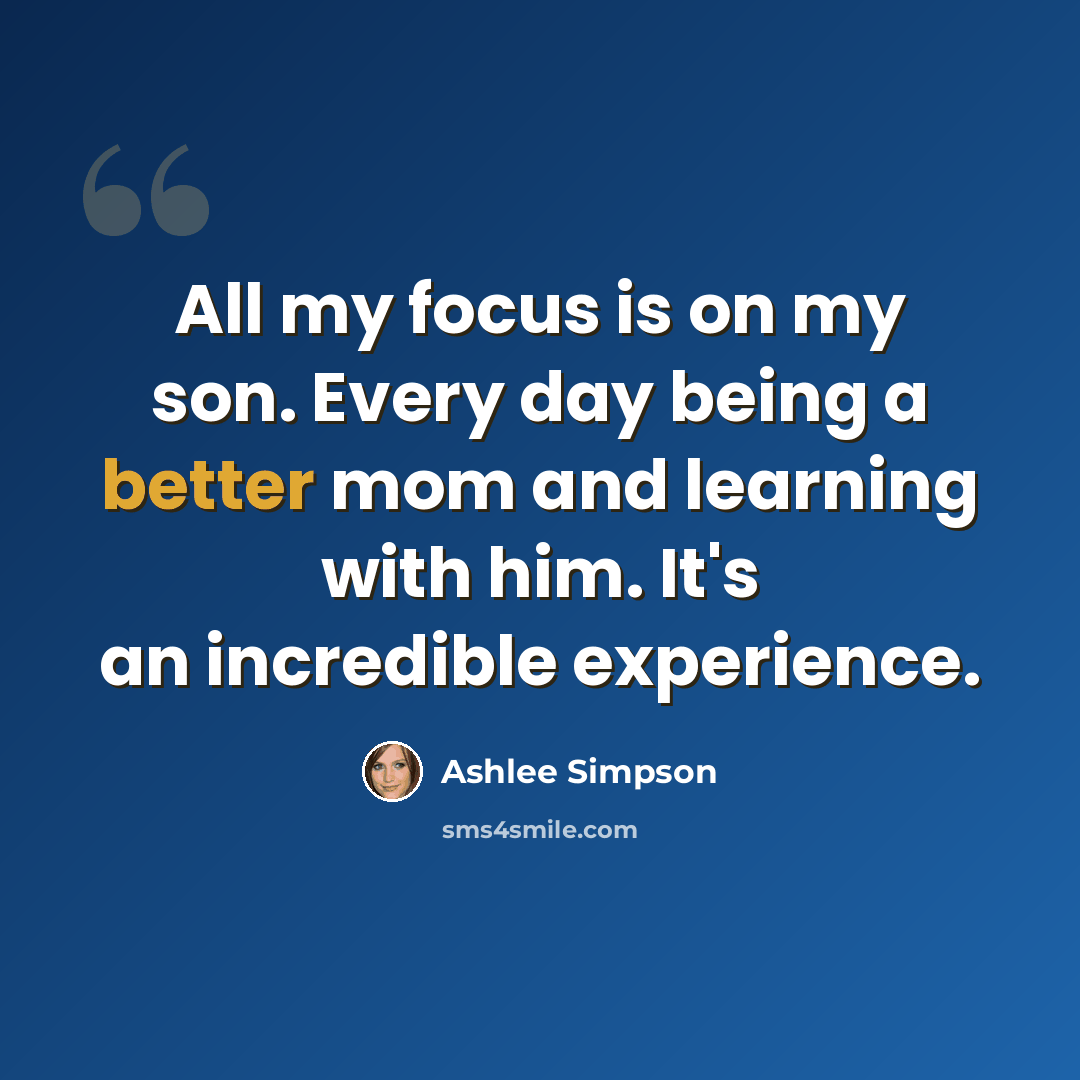 “All my focus is on my son. Every day being a better mom and learning with him. It's an incredible experience.” quote by Ashlee Simpson