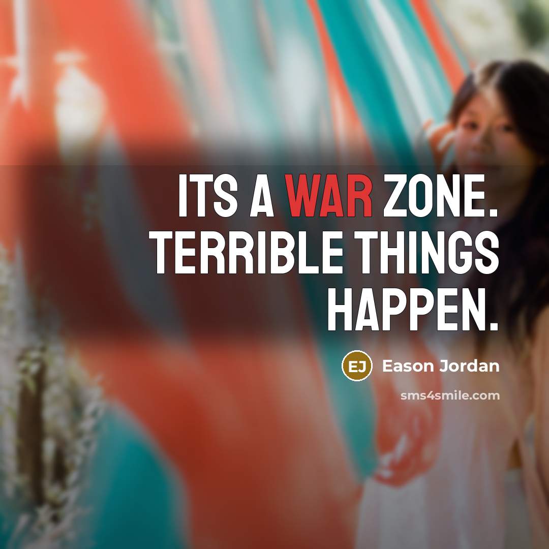 “Its a war zone. Terrible things happen.” quote by Eason Jordan