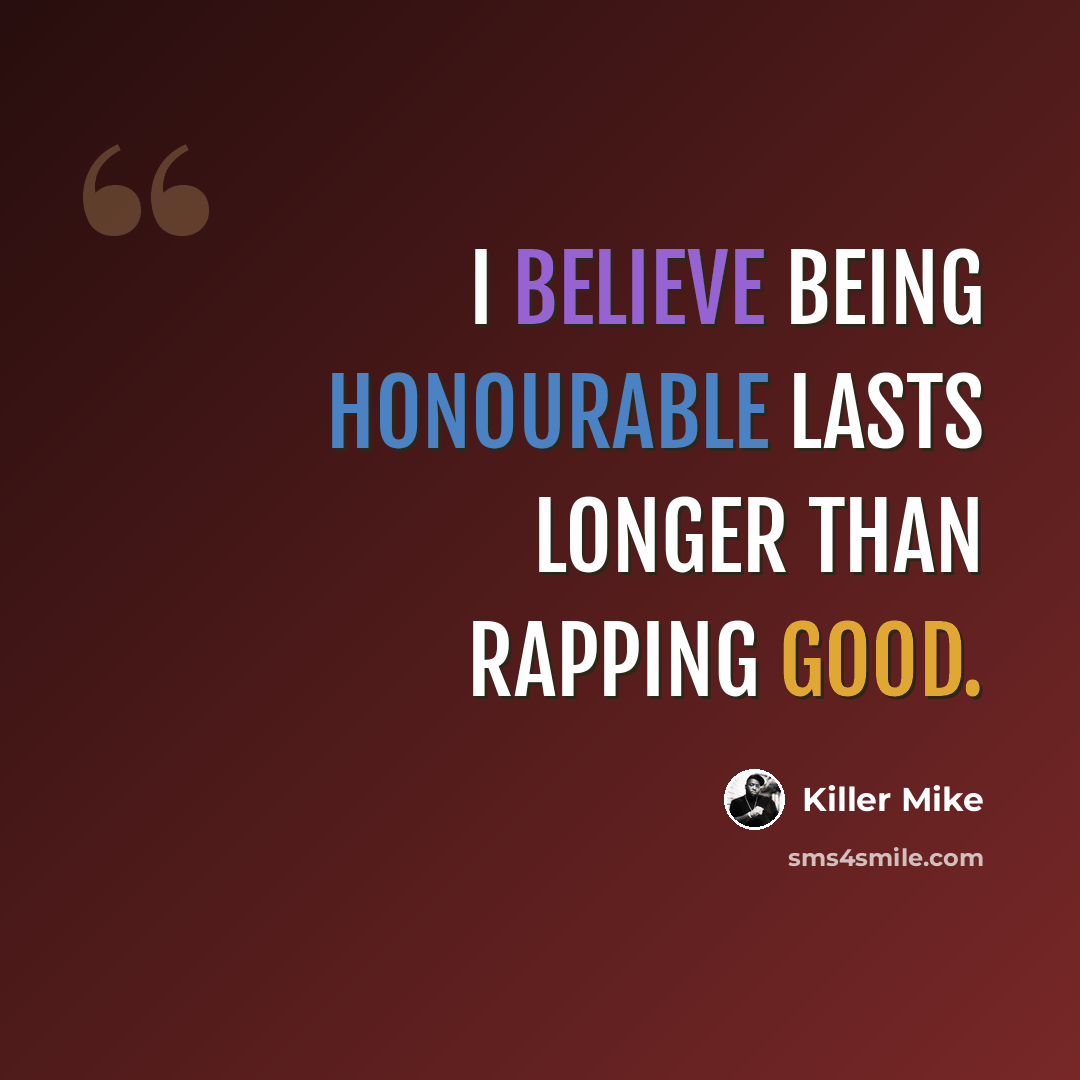 “I believe being honourable lasts longer than rapping good.” quote by Killer Mike