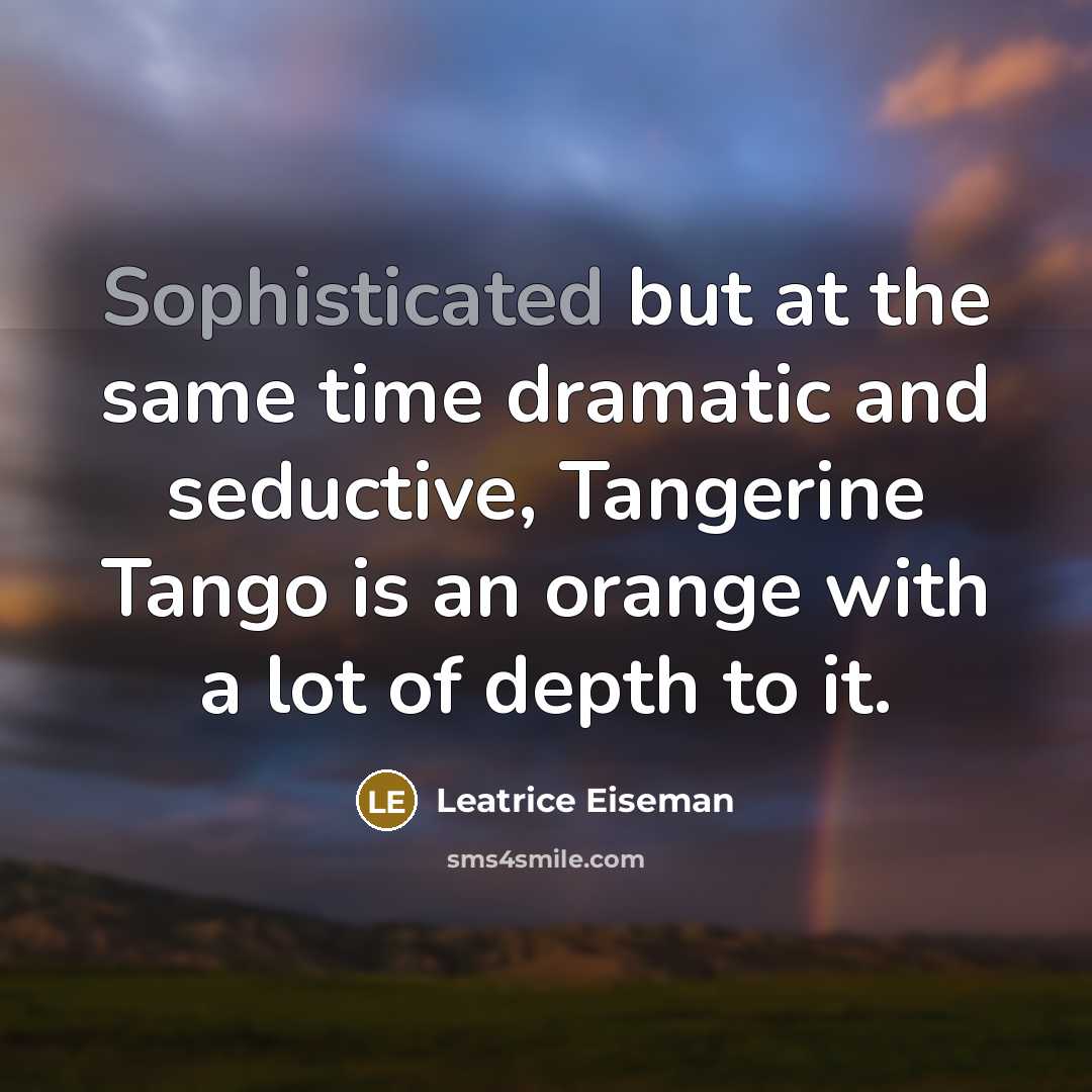 “Sophisticated but at the same time dramatic and seductive, Tangerine Tango is an orange with a lot of depth to it.” quote by Leatrice Eiseman