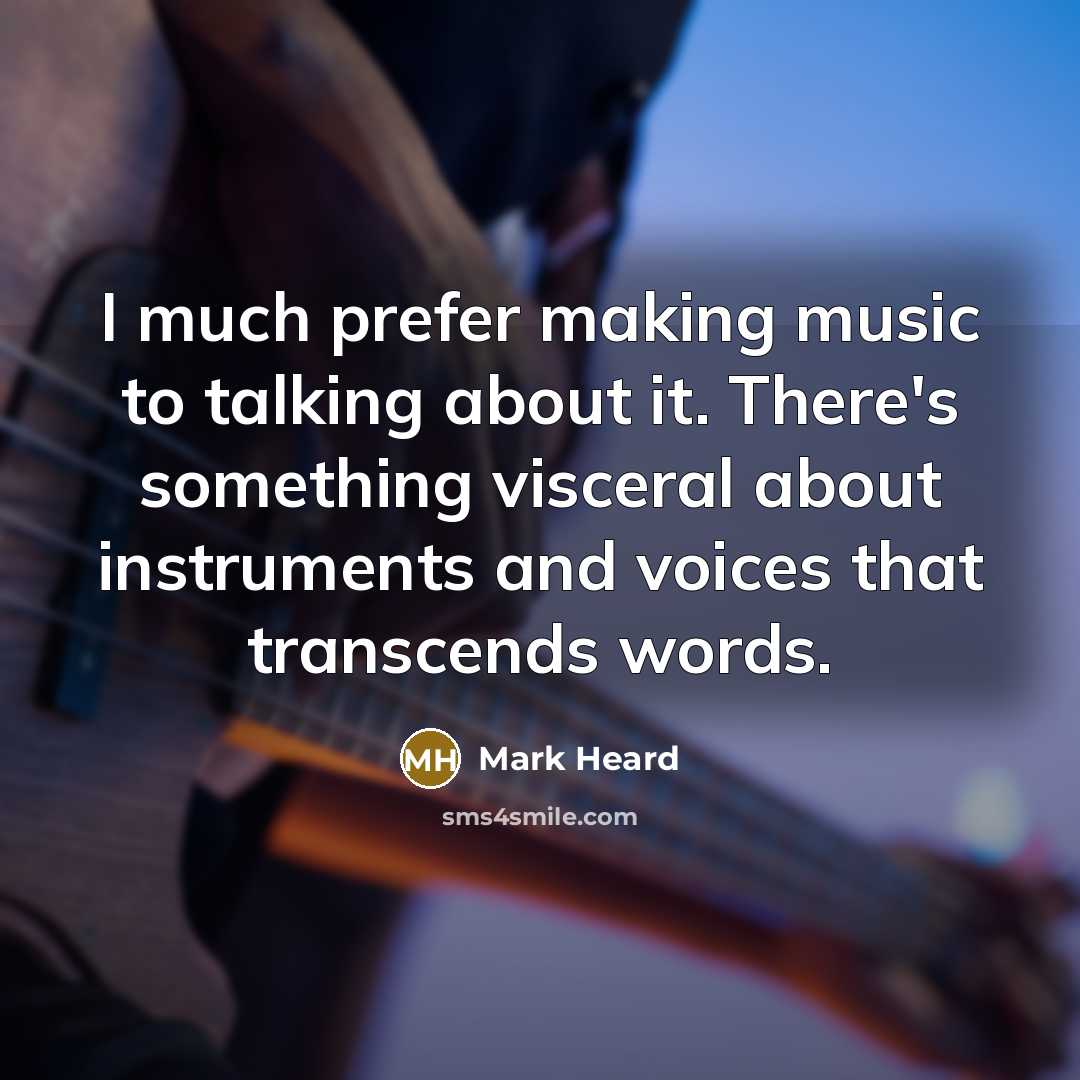 “I much prefer making music to talking about it. There's something visceral about instruments and voices that transcends words.” quote by Mark Heard