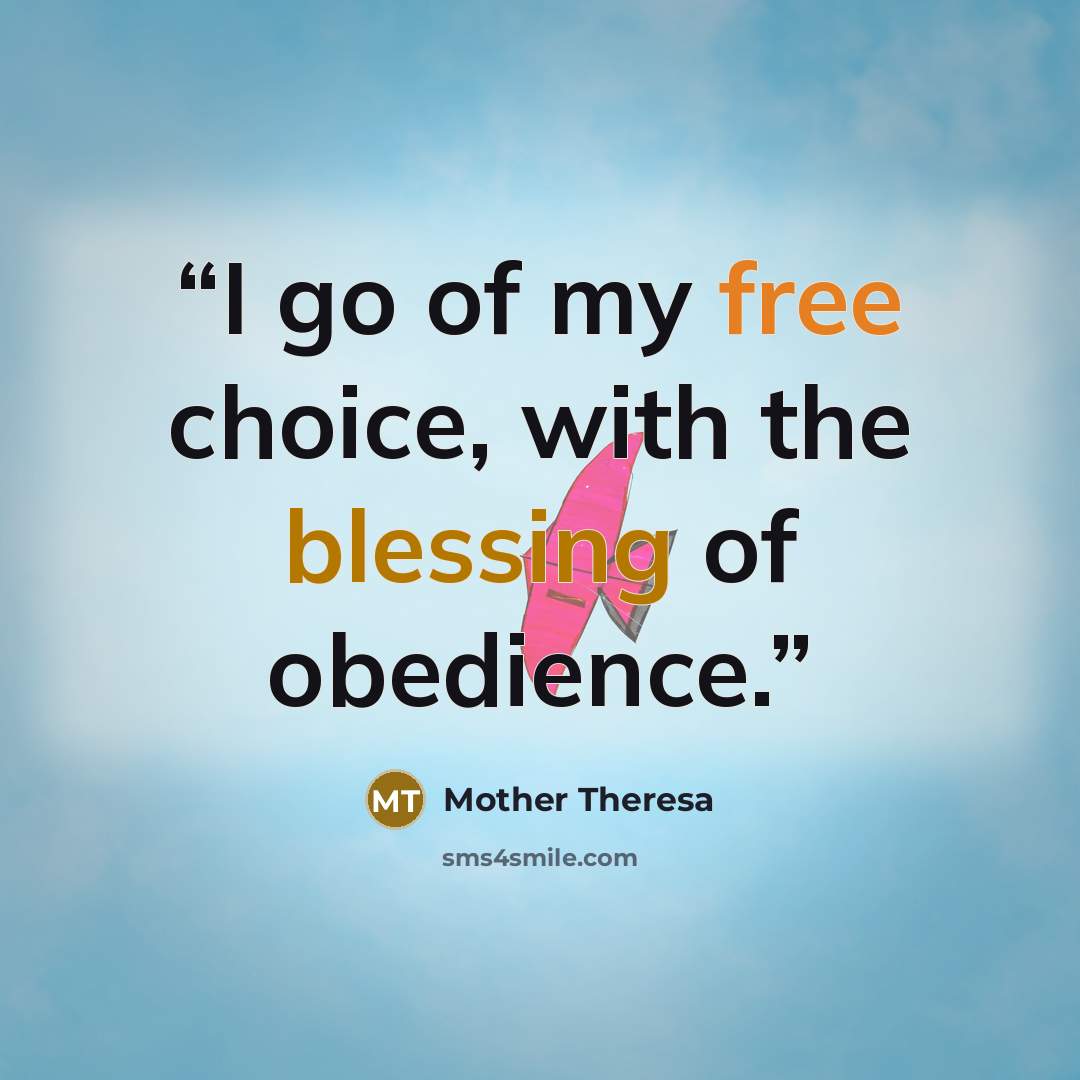 “I go of my free choice, with the blessing of obedience.” quote by Mother Theresa