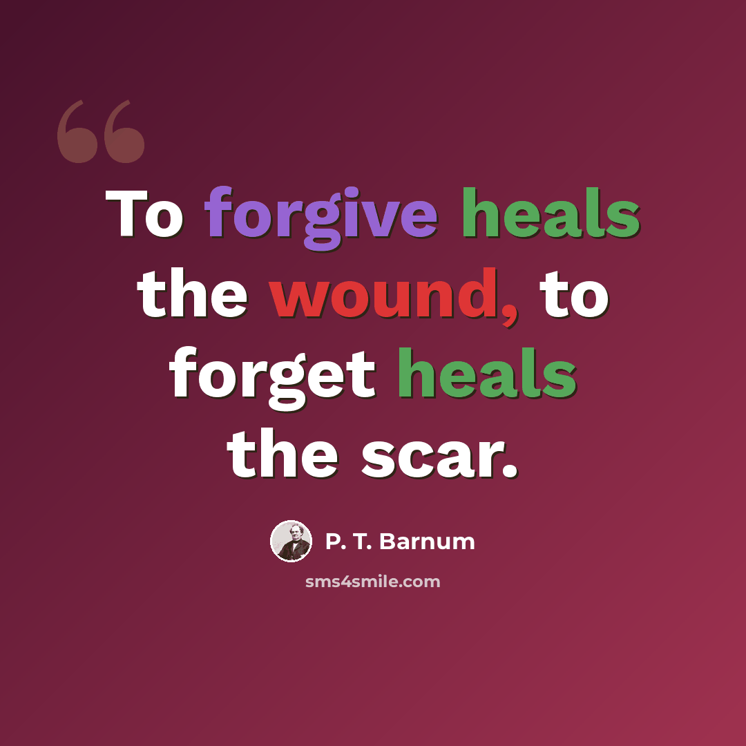 “To forgive heals the wound, to forget heals the scar.” quote by P. T. Barnum