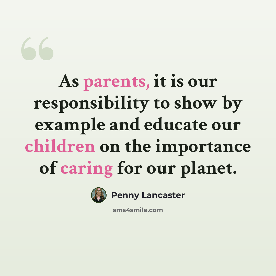 “As parents, it is our responsibility to show by example and educate our children on the importance of caring for our planet.” quote by Penny Lancaster