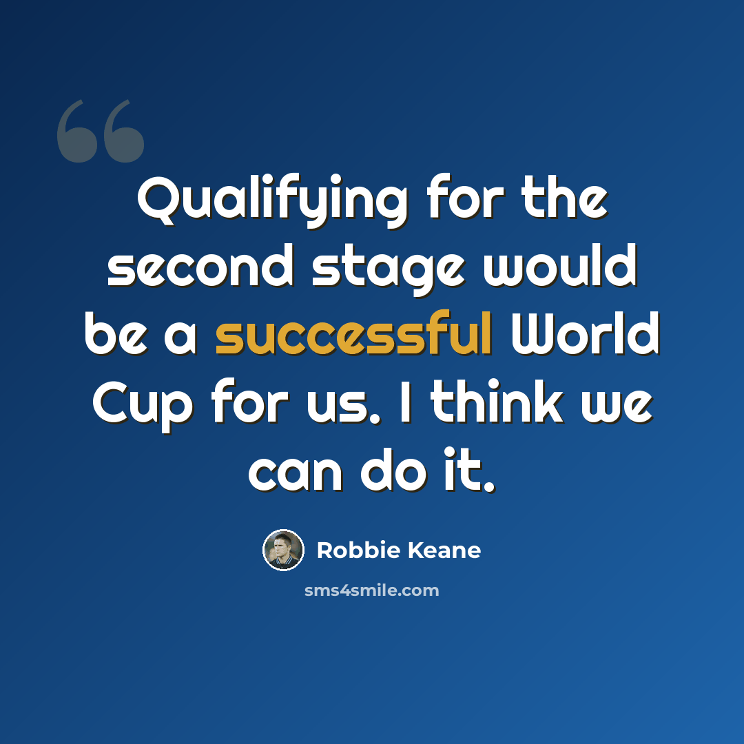 “Qualifying for the second stage would be a successful World Cup for us. I think we can do it.” quote by Robbie Keane