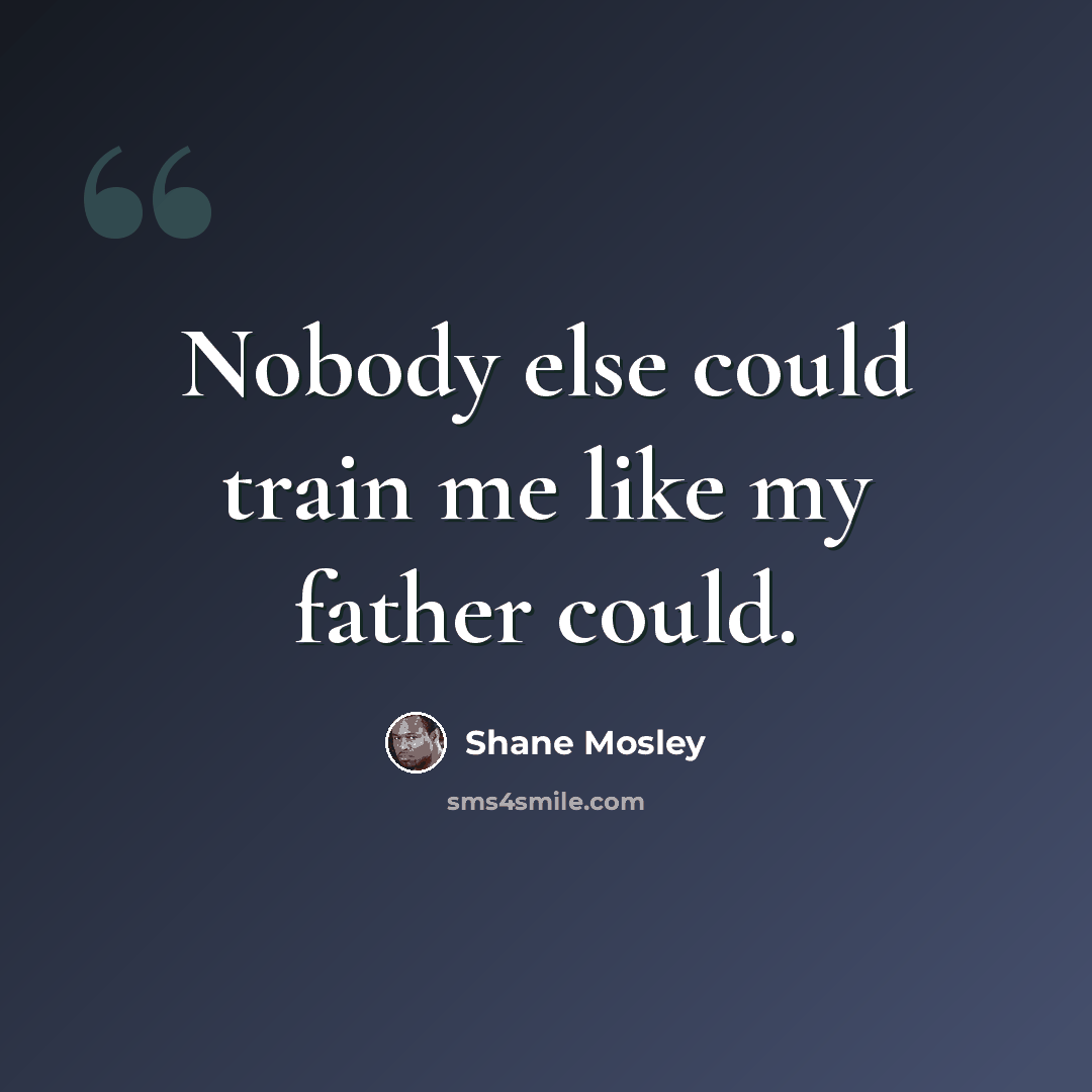 “Nobody else could train me like my father could.” quote by Shane Mosley