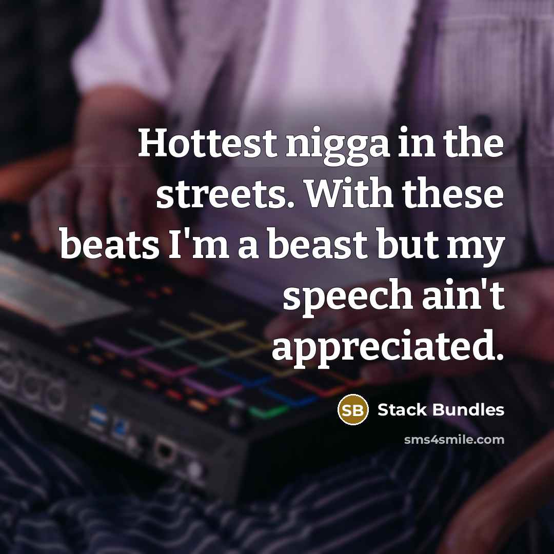 “Hottest nigga in the streets. With these beats I'm a beast but my speech ain't appreciated.” quote by Stack Bundles