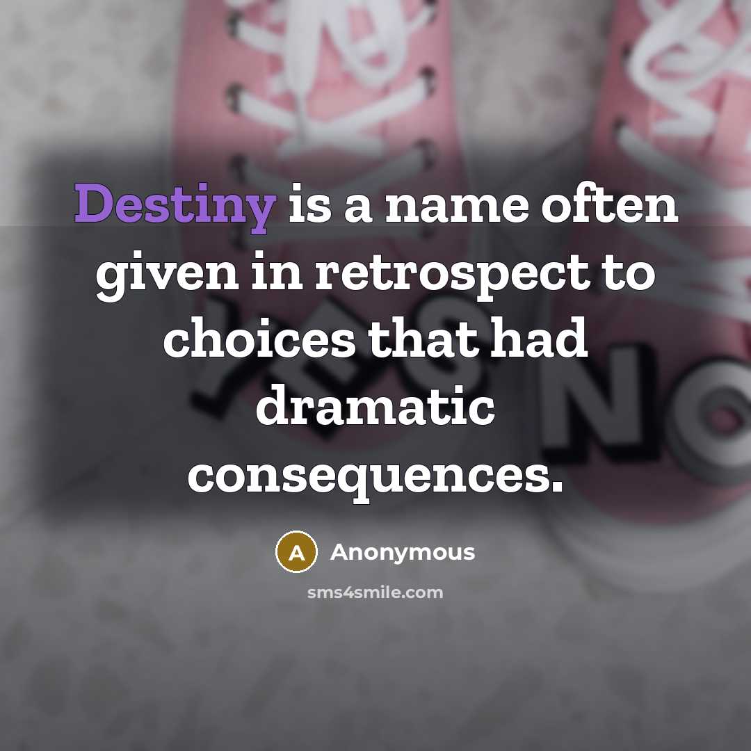 “Destiny is a name often given in retrospect to choices that had dramatic consequences.” quote by Anonymous