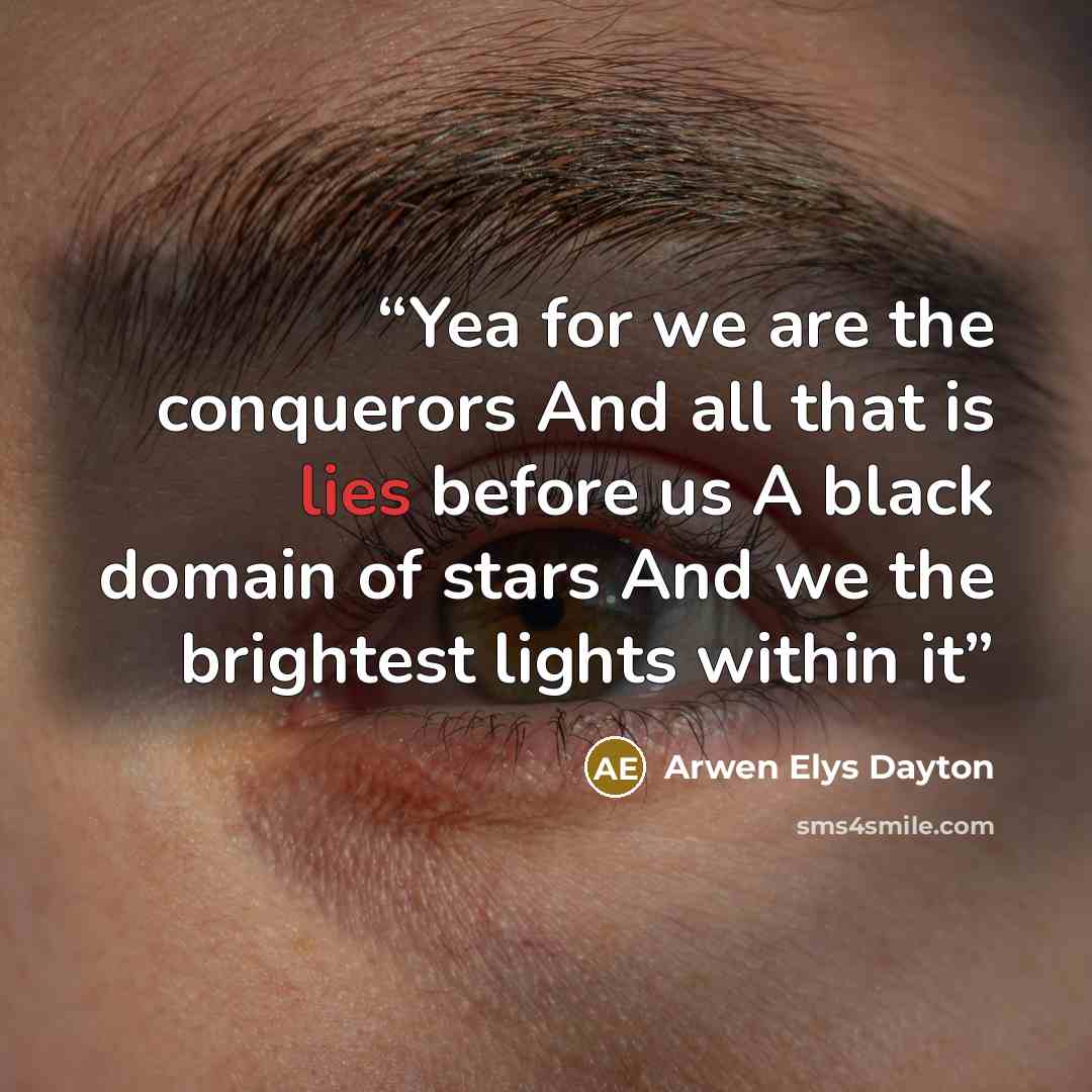 “Yea for we are the conquerors And all that is lies before us A black domain of stars And we the brightest lights within it” quote by Arwen Elys Dayton