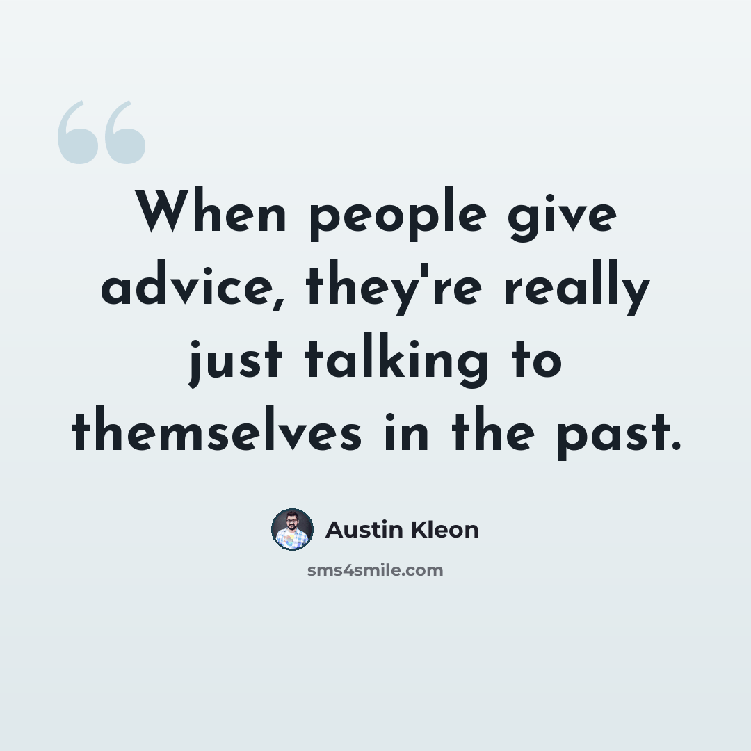 “When people give advice, they're really just talking to themselves in the past.” quote by Austin Kleon