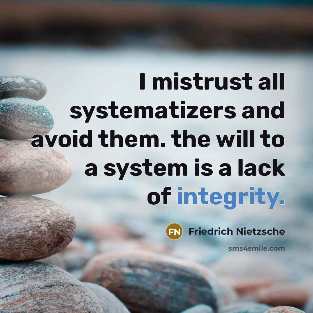 “I mistrust all systematizers and avoid them. the will to a system is a lack of integrity.” quote by Friedrich Nietzsche
