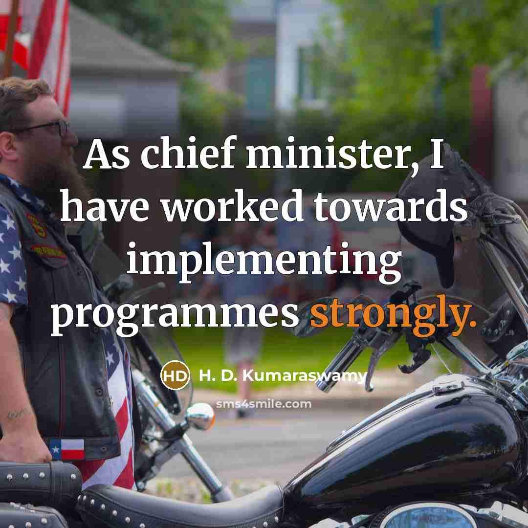 “As chief minister, I have worked towards implementing programmes strongly.” quote by H. D. Kumaraswamy