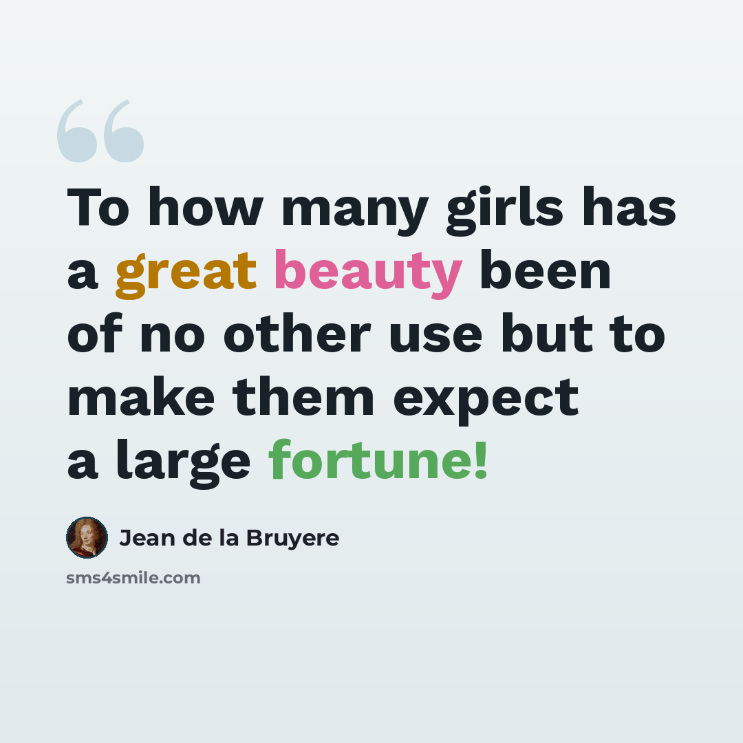 “To how many girls has a great beauty been of no other use but to make them expect a large fortune!” quote by Jean de la Bruyere